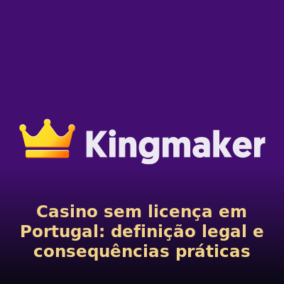 Casino sem licença em Portugal: definição legal e consequências práticas